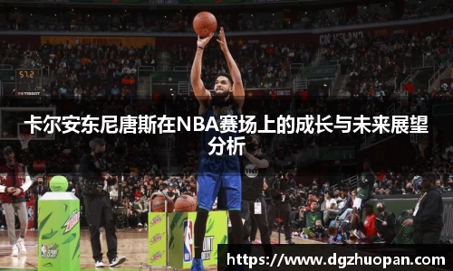 卡尔安东尼唐斯在NBA赛场上的成长与未来展望分析