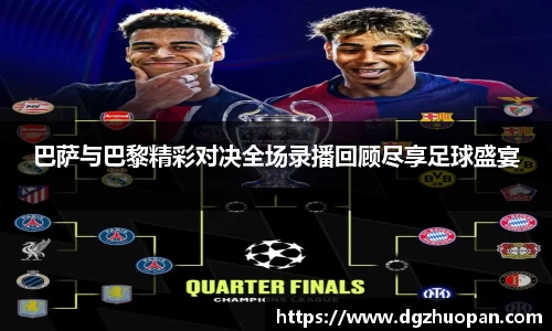 巴萨与巴黎精彩对决全场录播回顾尽享足球盛宴