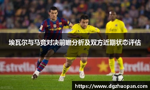 埃瓦尔与马竞对决前瞻分析及双方近期状态评估