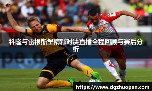 科隆与雷根斯堡精彩对决直播全程回顾与赛后分析