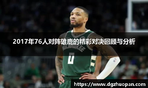 2017年76人对阵雄鹿的精彩对决回顾与分析