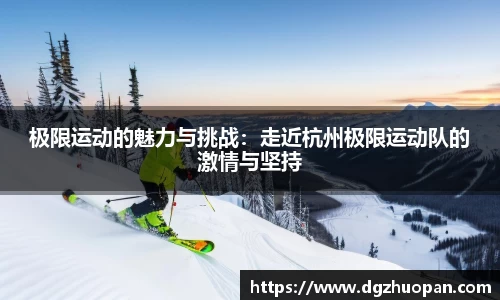极限运动的魅力与挑战：走近杭州极限运动队的激情与坚持